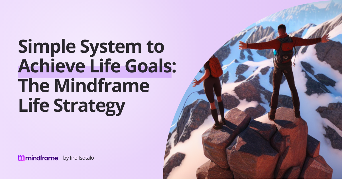 Simple System to Achieve Life Goals: The Mindframe Life Strategy